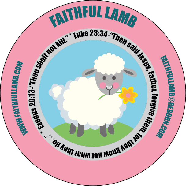 A pink circle with Faithful Lamb at the top, faithfullamb@reborn.com on one side and www.faithfullamb.com on the other side of the circle. A cute cartoon lamb in the center with a flower in its mouth. And Scripture around the inner circle: Father, forgive them for they kno9w not what they do and Thou shalt not kill.